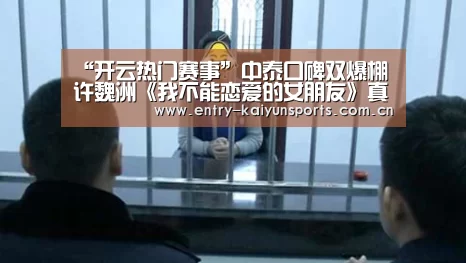 “开云热门赛事”中泰口碑双爆棚 许魏洲《我不能恋爱的女朋友》真情实感表演获赞(图2) 开云体育官网